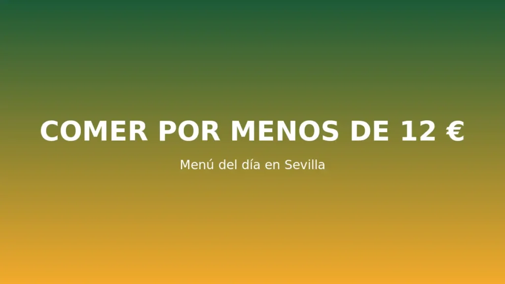 Menú del día barato en Sevilla: dónde comer por menos de 12 €