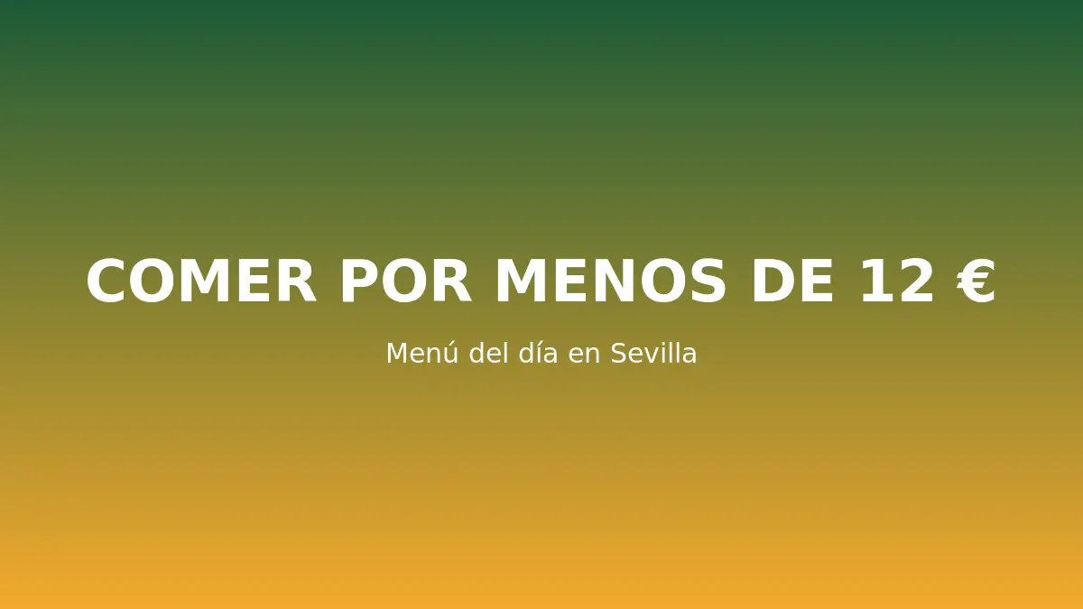 Menú del día barato en Sevilla: dónde comer por menos de 12 €